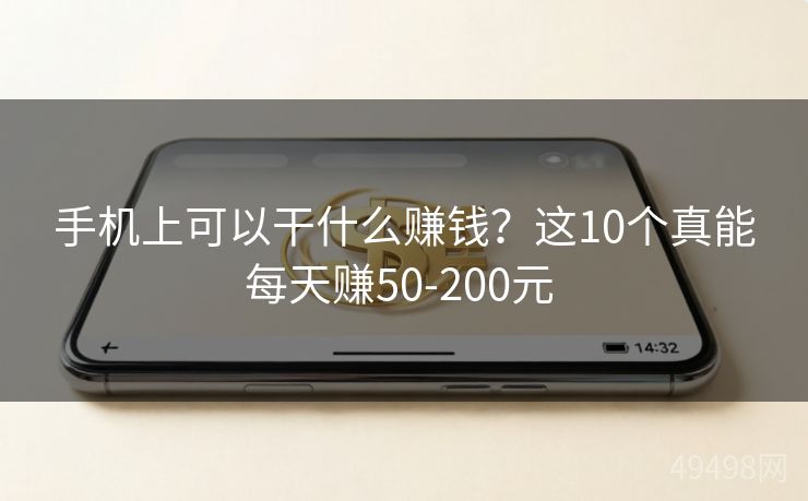 手机上可以干什么赚钱?这10个真能每天赚50-200元 手机上可以干什么赚钱?这10个真能每天赚50-200元