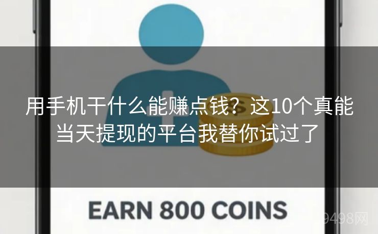 用手机干什么能赚点钱?这10个真能当天提现的平台我替你试过了 用手机干什么能赚点钱?这10个真能当天提现的平台我替你试过了