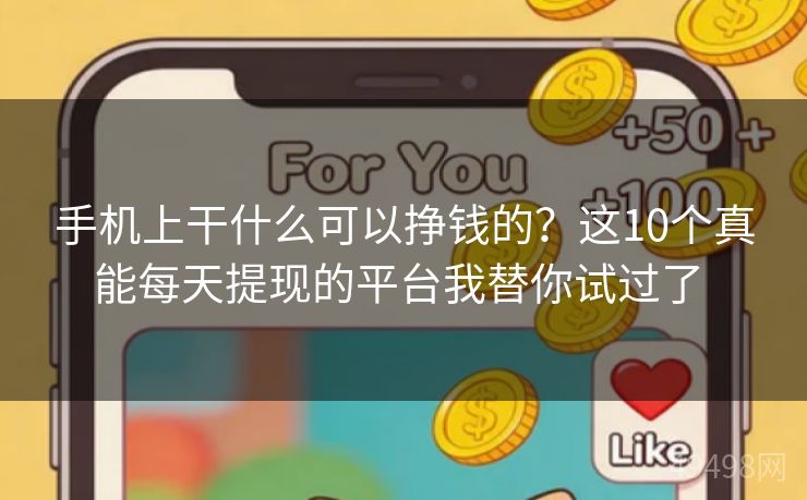 手机上干什么可以挣钱的?这10个真能每天提现的平台我替你试过了 手机上干什么可以挣钱的?这10个真能每天提现的平台我替你试过了