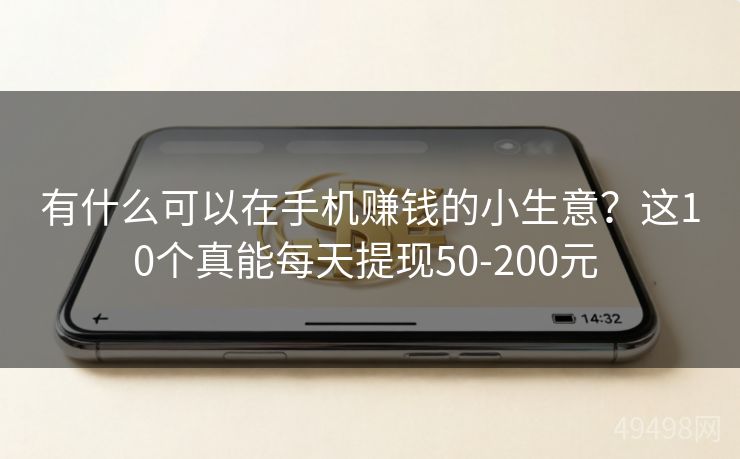 有什么可以在手机赚钱的小生意?这10个真能每天提现50-200元 有什么可以在手机赚钱的小生意?这10个真能每天提现50-200元