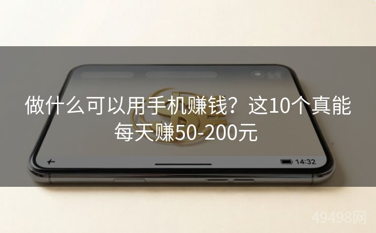 做什么可以用手机赚钱?这10个真能每天赚50-200元 做什么可以用手机赚钱?这10个真能每天赚50-200元