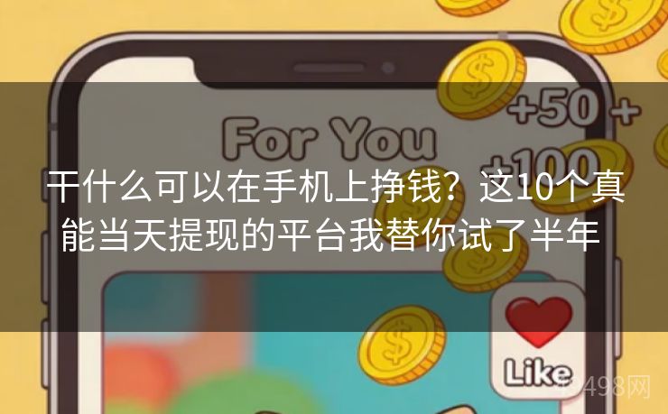 干什么可以在手机上挣钱?这10个真能当天提现的平台我替你试了半年 干什么可以在手机上挣钱?这10个真能当天提现的平台我替你试了半年