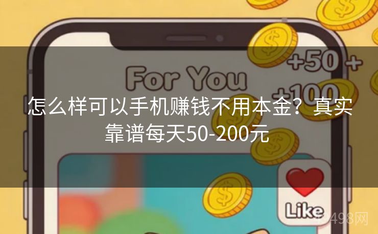 怎么样可以手机赚钱不用本金？真实靠谱每天50-200元 