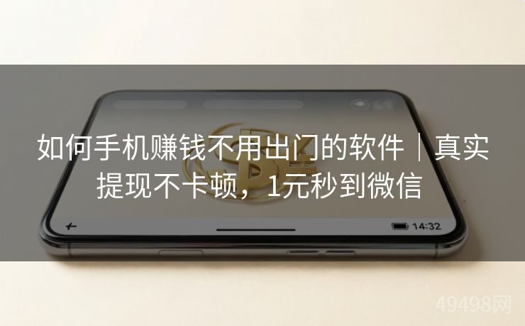 如何手机赚钱不用出门的软件｜真实提现不卡顿，1元秒到微信 