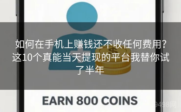 如何在手机上赚钱还不收任何费用？这10个真能当天提现的平台我替你试了半年 
