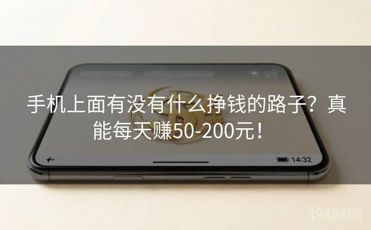 手机上面有没有什么挣钱的路子？真能每天赚50-200元！ 