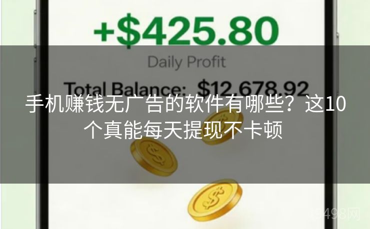 手机赚钱无广告的软件有哪些？这10个真能每天提现不卡顿 
