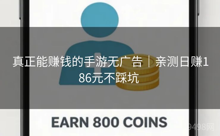 真正能赚钱的手游无广告｜亲测日赚186元不踩坑 