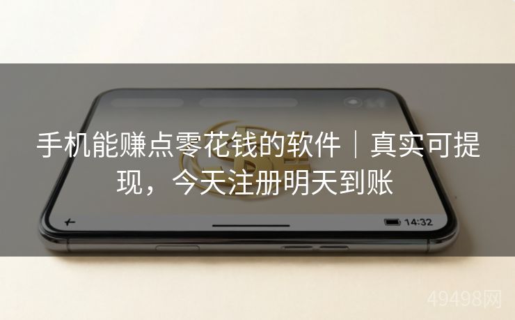 手机能赚点零花钱的软件｜真实可提现，今天注册明天到账 