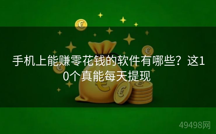 手机上能赚零花钱的软件有哪些？这10个真能每天提现 