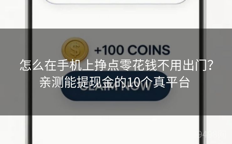 怎么在手机上挣点零花钱不用出门？亲测能提现金的10个真平台 