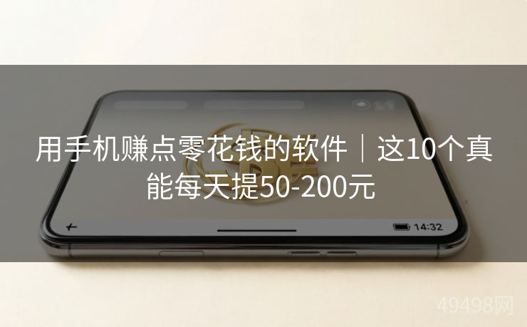 用手机赚点零花钱的软件｜这10个真能每天提50-200元 