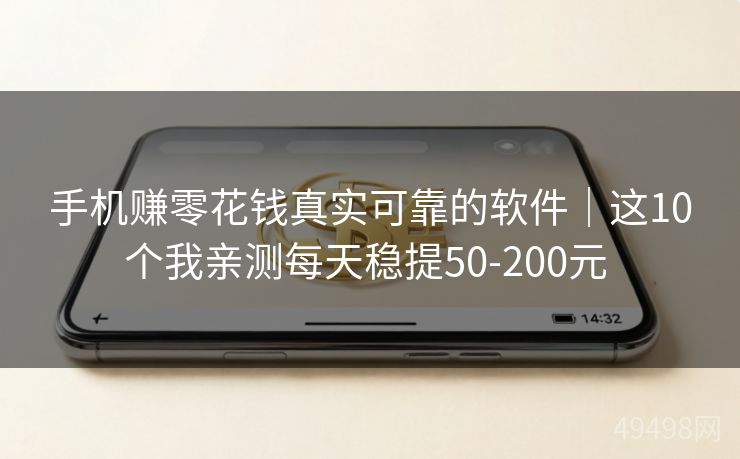 手机赚零花钱真实可靠的软件｜这10个我亲测每天稳提50-200元 