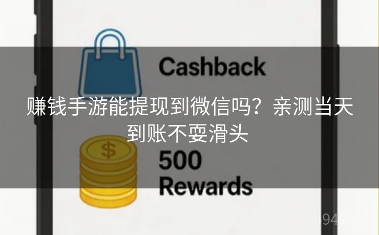 赚钱手游能提现到微信吗？亲测当天到账不耍滑头 