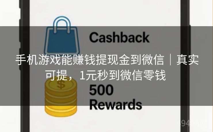 手机游戏能赚钱提现金到微信｜真实可提，1元秒到微信零钱 