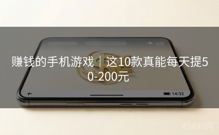 赚钱的手机游戏｜这10款真能每天提50-200元 
