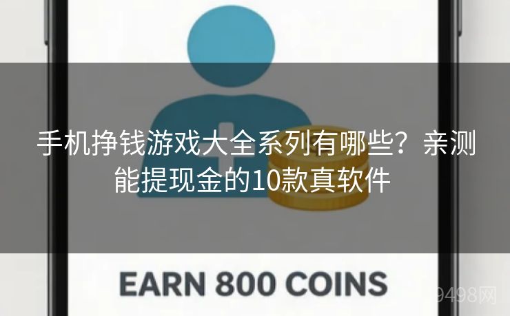 手机挣钱游戏大全系列有哪些?亲测能提现金的10款真软件 手机挣钱游戏大全系列有哪些?亲测能提现金的10款真软件
