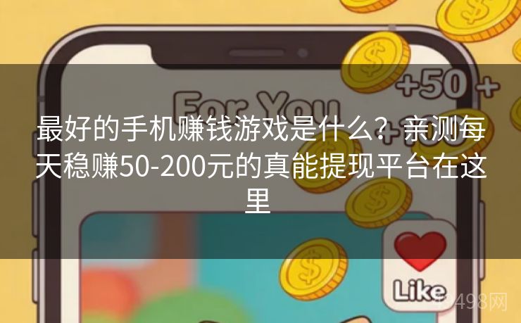 最好的手机赚钱游戏是什么?亲测每天稳赚50-200元的真能提现平台在这里 最好的手机赚钱游戏是什么?亲测每天稳赚50-200元的真能提现平台在这里
