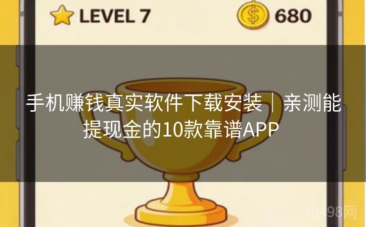 手机赚钱真实软件下载安装|亲测能提现金的10款靠谱APP 手机赚钱真实软件下载安装|亲测能提现金的10款靠谱APP
