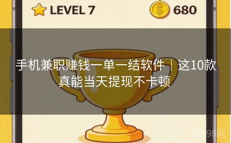 手机兼职赚钱一单一结软件|这10款真能当天提现不卡顿 手机兼职赚钱一单一结软件|这10款真能当天提现不卡顿