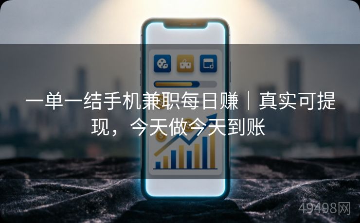 一单一结手机兼职每日赚|真实可提现,今天做今天到账 一单一结手机兼职每日赚|真实可提现,今天做今天到账