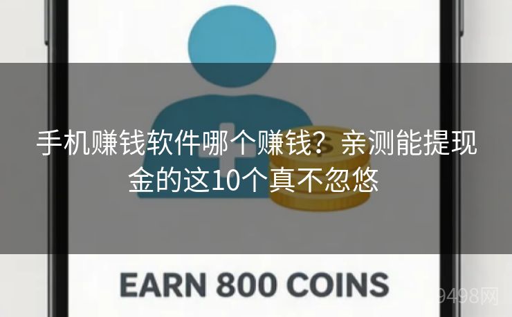 手机赚钱软件哪个赚钱?亲测能提现金的这10个真不忽悠 手机赚钱软件哪个赚钱?亲测能提现金的这10个真不忽悠