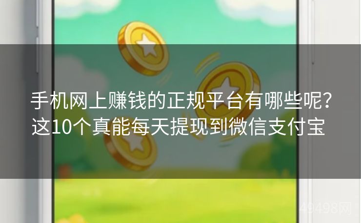 手机网上赚钱的正规平台有哪些呢?这10个真能每天提现到微信支付宝 手机网上赚钱的正规平台有哪些呢?这10个真能每天提现到微信支付宝