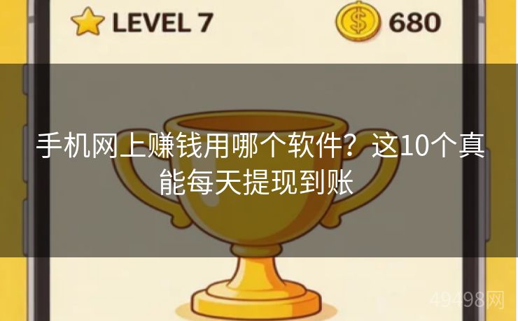 手机网上赚钱用哪个软件？这10个真能每天提现到账 