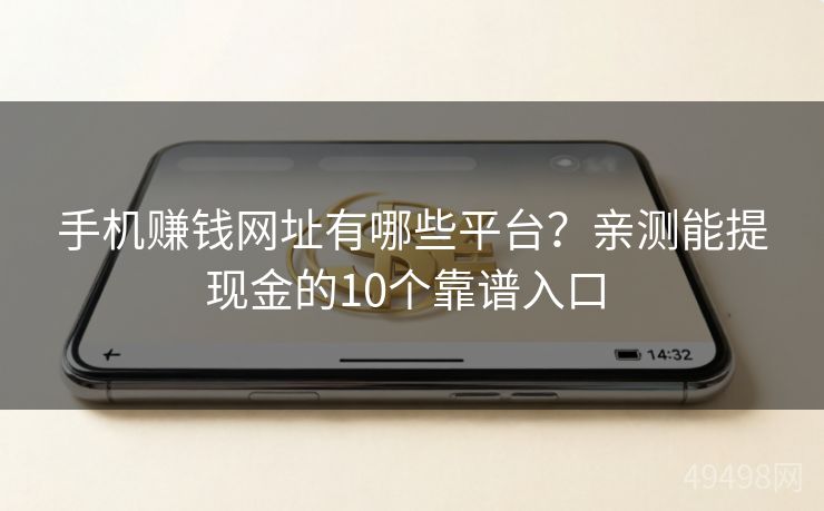手机赚钱网址有哪些平台？亲测能提现金的10个靠谱入口 