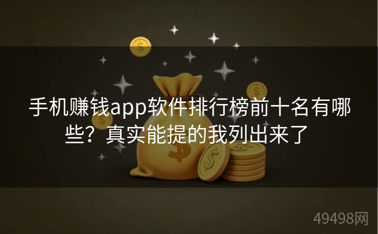 手机赚钱app软件排行榜前十名有哪些?真实能提的我列出来了 手机赚钱app软件排行榜前十名有哪些?真实能提的我列出来了