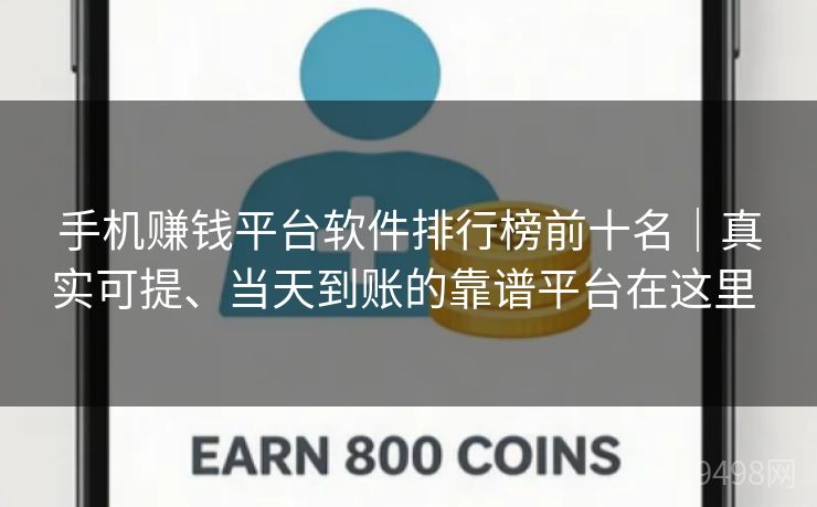 手机赚钱平台软件排行榜前十名|真实可提、当天到账的靠谱平台在这里 手机赚钱平台软件排行榜前十名|真实可提、当天到账的靠谱平台在这里