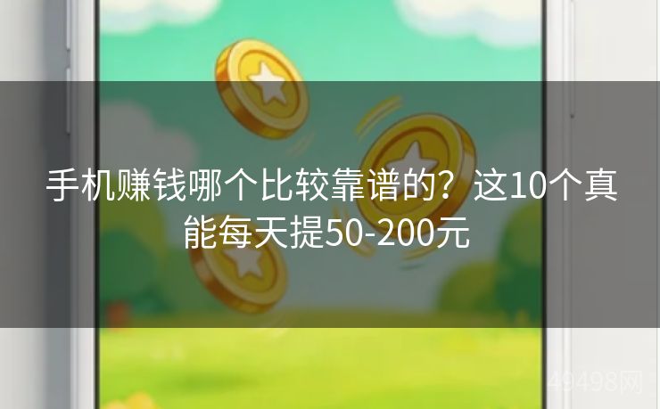手机赚钱哪个比较靠谱的?这10个真能每天提50-200元 手机赚钱哪个比较靠谱的?这10个真能每天提50-200元