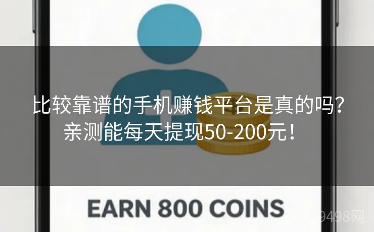 比较靠谱的手机赚钱平台是真的吗?亲测能每天提现50-200元! 比较靠谱的手机赚钱平台是真的吗?亲测能每天提现50-200元!