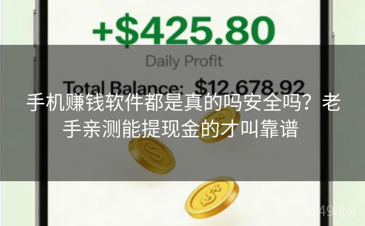 手机赚钱软件都是真的吗安全吗?老手亲测能提现金的才叫靠谱 手机赚钱软件都是真的吗安全吗?老手亲测能提现金的才叫靠谱