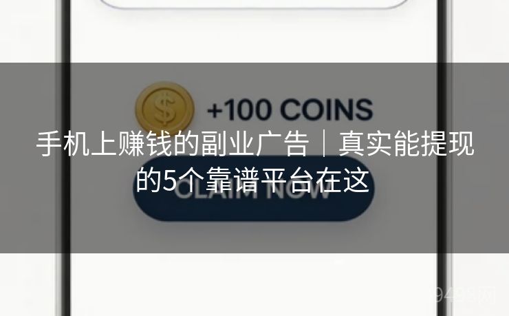 手机上赚钱的副业广告|真实能提现的5个靠谱平台在这 手机上赚钱的副业广告|真实能提现的5个靠谱平台在这