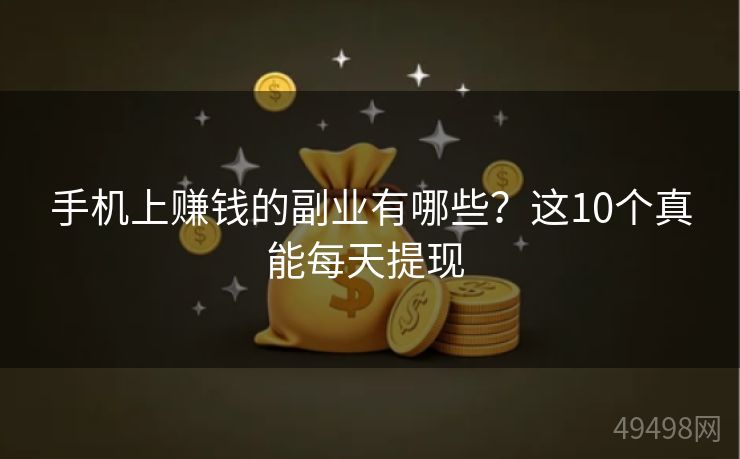 手机上赚钱的副业有哪些?这10个真能每天提现 手机上赚钱的副业有哪些?这10个真能每天提现