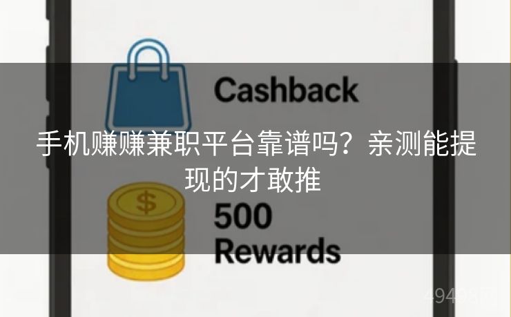 手机赚赚兼职平台靠谱吗?亲测能提现的才敢推 手机赚赚兼职平台靠谱吗?亲测能提现的才敢推