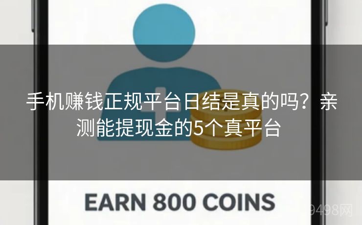 手机赚钱正规平台日结是真的吗?亲测能提现金的5个真平台 手机赚钱正规平台日结是真的吗?亲测能提现金的5个真平台