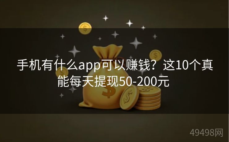 手机有什么app可以赚钱?这10个真能每天提现50-200元 手机有什么app可以赚钱?这10个真能每天提现50-200元