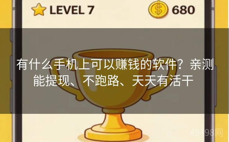 有什么手机上可以赚钱的软件?亲测能提现、不跑路、天天有活干 有什么手机上可以赚钱的软件?亲测能提现、不跑路、天天有活干