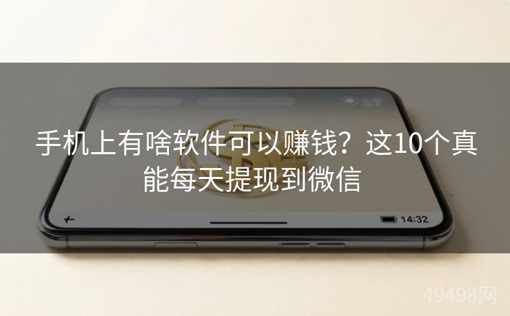 手机上有啥软件可以赚钱?这10个真能每天提现到微信 手机上有啥软件可以赚钱?这10个真能每天提现到微信