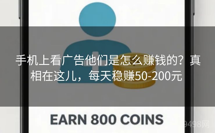 手机上看广告他们是怎么赚钱的?真相在这儿,每天稳赚50-200元 手机上看广告他们是怎么赚钱的?真相在这儿,每天稳赚50-200元