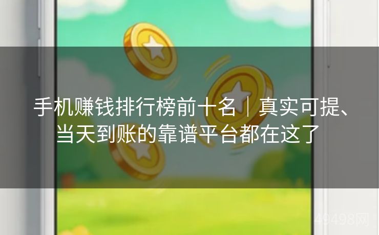 手机赚钱排行榜前十名|真实可提、当天到账的靠谱平台都在这了 手机赚钱排行榜前十名|真实可提、当天到账的靠谱平台都在这了