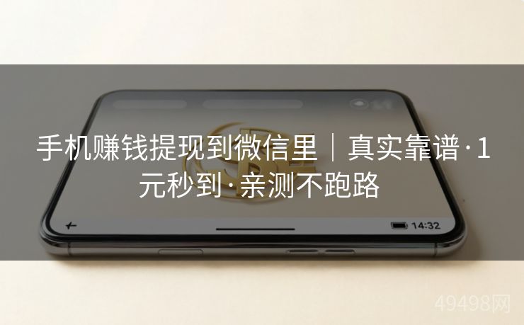 手机赚钱提现到微信里｜真实靠谱·1元秒到·亲测不跑路 