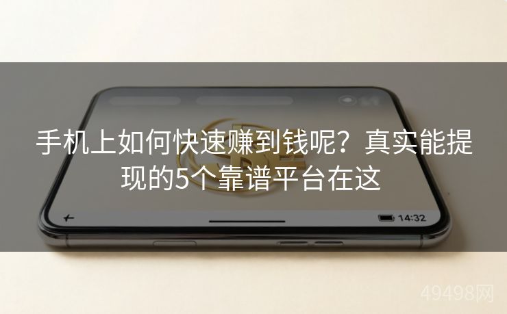 手机上如何快速赚到钱呢？真实能提现的5个靠谱平台在这 