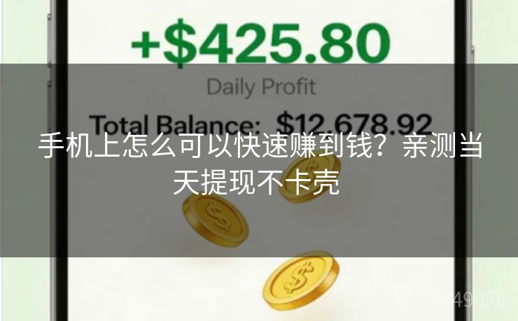 手机上怎么可以快速赚到钱?亲测当天提现不卡壳 手机上怎么可以快速赚到钱?亲测当天提现不卡壳