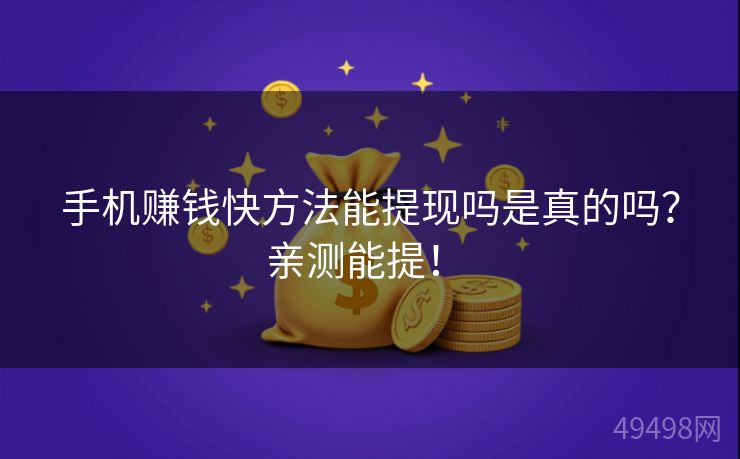 手机赚钱快方法能提现吗是真的吗?亲测能提! 手机赚钱快方法能提现吗是真的吗?亲测能提!