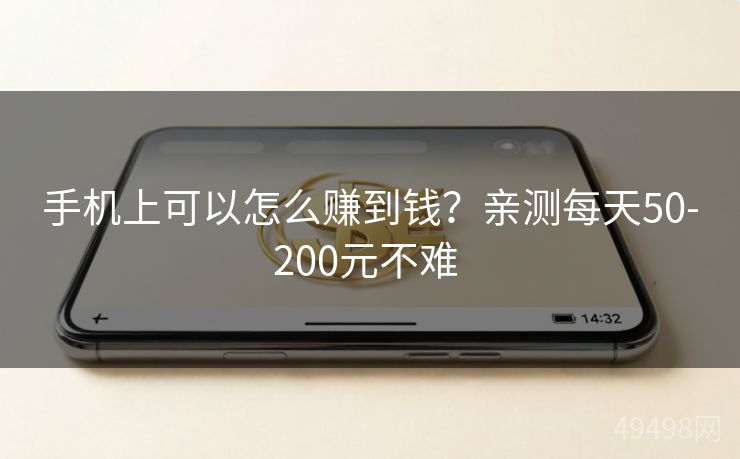 手机上可以怎么赚到钱?亲测每天50-200元不难 手机上可以怎么赚到钱?亲测每天50-200元不难