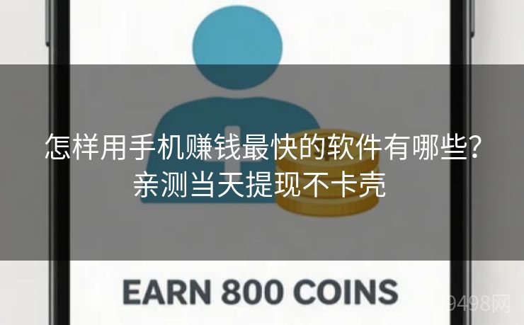 怎样用手机赚钱最快的软件有哪些?亲测当天提现不卡壳 怎样用手机赚钱最快的软件有哪些?亲测当天提现不卡壳