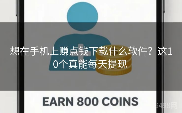 想在手机上赚点钱下载什么软件?这10个真能每天提现 想在手机上赚点钱下载什么软件?这10个真能每天提现